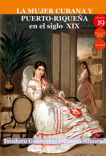 La mujer cubana y puerto-riqueña en el siglo XIX, de TeodoroGuerrero Pallarés y Olimpia ALBORAD. Editorial EDICIONES 19, tapa blanda en español, 2021