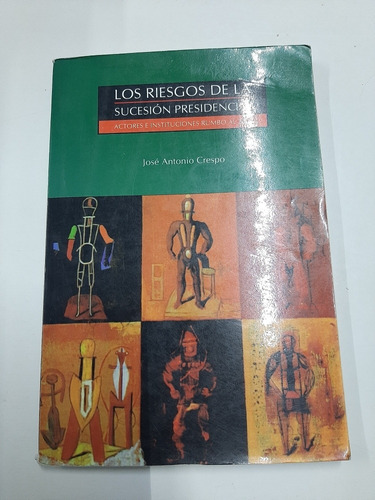 Los Riesgos De La Sucesión Presidencial. José Antonio Crespo