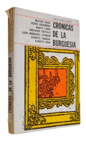 Crónicas De La Burguesía. Beatriz Guido, Pedro Orgamb&-.