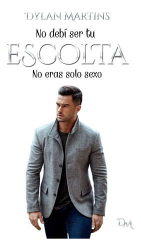 Libro: No Debí Ser Tu Escolta: No Eras Solo Sexo (spanish Ed