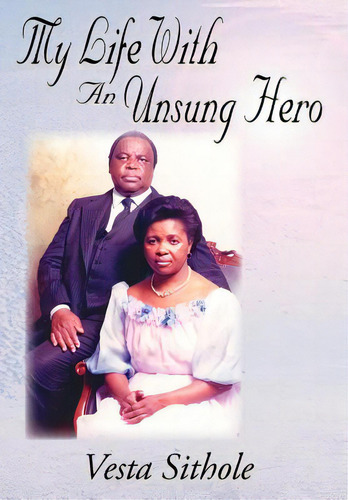 My Life With An Unsung Hero, De Sithole, Vesta. Editorial Authorhouse, Tapa Dura En Inglés