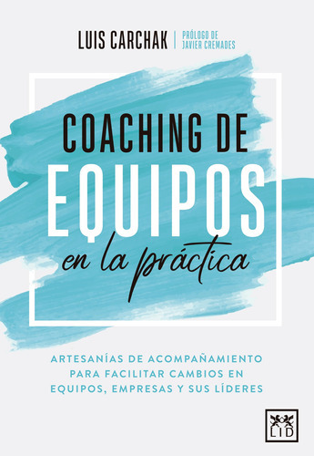 Coaching De Equipos En La Práctica: Artesanías De Acompañamiento Para Facilitar Cambios En Equipos, Empresas Y Sus Líderes, De Carchak, Luis. Serie Acción Empresarial Editorial Almuzara, Tapa Blanda E