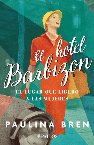 El hotel Barbizon: El lugar que liberó a las mujeres, de Bren, Paulina. Serie Fuera de colección Editorial Paidos México, tapa blanda en español, 2022