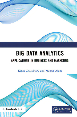 Big Data Analytics: Applications In Business And Marketing, De Chaudhary, Kiran. Editorial Auerbach Pubn, Tapa Dura En Inglés