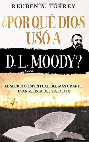 Por Que Dios Uso A D. L. Moody? - El Secreto..., De Torrey, Dr Reuben. Editorial Independently Published En Español