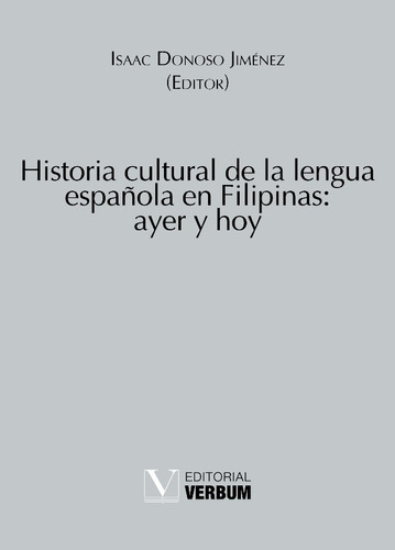 Historia Cultural De La Lengua Española En Filipinas: Ayer Y Hoy, De Isaac Donoso Jiménez. Editorial Verbum, Tapa Blanda, Edición 1 En Español, 2012