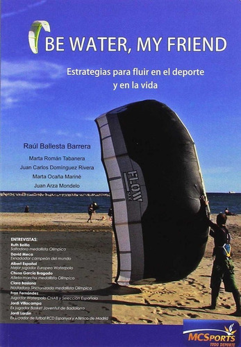 Be Water, My Friend. Estrategias Para Fluir En El Deporte Y En La Vida., De Ballesta Barrera, Raúl. Editorial Murillo Saif, Audiovisual Y Ediciones S.l., Tapa Blanda En Español