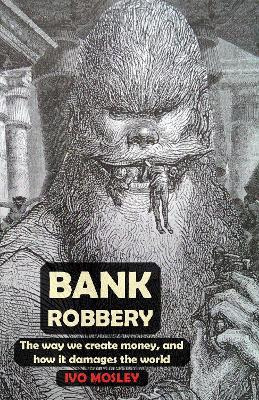 Libro Bank Robbery : The Way We Create Money, And How It ...