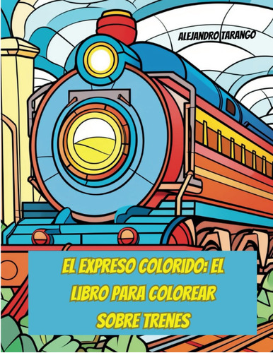 El Expreso Colorido: El Libro Para Colorear Sobre Trenes