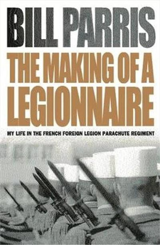 The Making Of A Legionnaire: My Life In The French Foreign Legion Parachute Regiment - 1ªed.(2005), De Bill Parris. Editora Cassell & Co, Capa Mole, Edição 1 Em Inglês, 2005