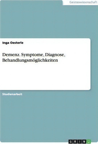 Demenz. Symptome, Diagnose, Behandlungsmoeglichkeiten, De Inga Oesterle., Vol. 1. Editorial Grin Verlag, Tapa Blanda En Alemán