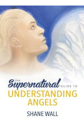 Libro The Supernatural Guide To Understanding Angels - Sh...