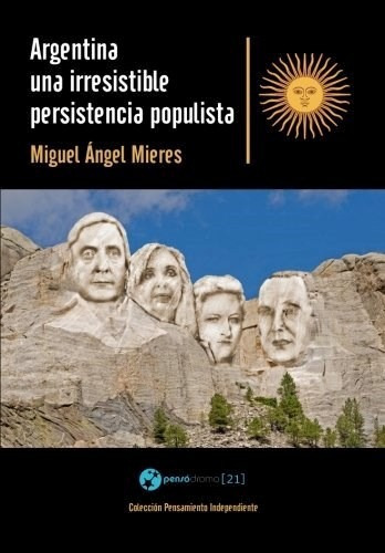 Argentina Una Irresistible Persistencia Populista - Mieres 