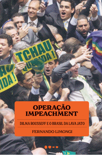 Operação Impeachment: Dilma Rousseff E O Brasil Da Lava Jato, De Fernando Limongi (), Oga Mendonça. Editora Todavia, Capa Mole, Edição 1 Em Português, 2023