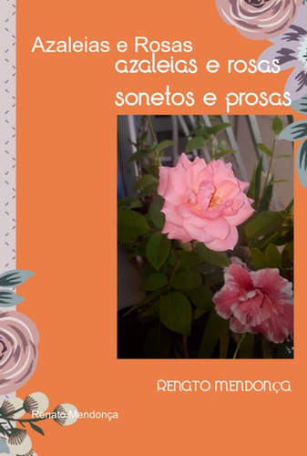 Azaleias E Rosas: Sonetos E Prosas, De Renato Mendonça. Série Não Aplicável, Vol. 1. Editora Clube De Autores, Capa Mole, Edição 1 Em Português, 2022