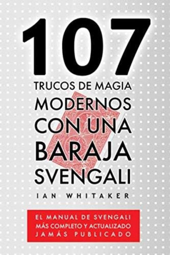 107 Trucos De Magia Modernos Con Una Baraja Svengali: El Manual De Svengali Más Completo Y Actualizado Jamás Publicado (spanish Edition), De Whitaker, Ian. Editorial Oem, Tapa Dura En Español