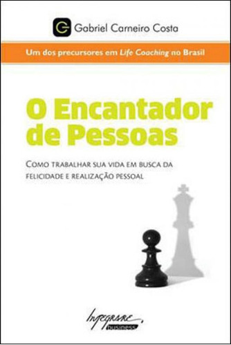 O Encantador De Pessoas: Como Trabalhar Sua Vida Em Busca Da Felicidade E Realização Pessoal, De Costa, Gabriel Carneiro. Editora Integrare Editora, Capa Mole, Edição 1ª Edição - 2013 Em Português