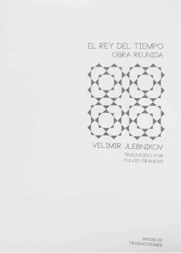 El Rey Del Tiempo - Obra Reunida - Velimir Jlebnikov