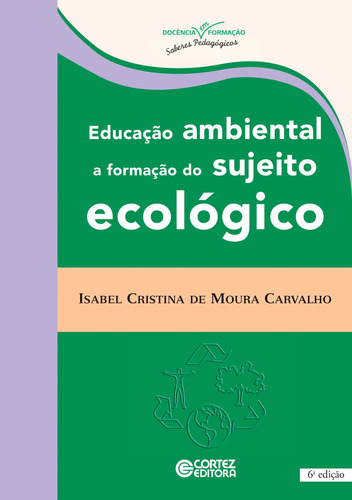 Educação ambiental: a formação do sujeito ecológico, de Carvalho, Isabel Cristina de Moura. Cortez Editora e Livraria LTDA, capa mole em português, 2016