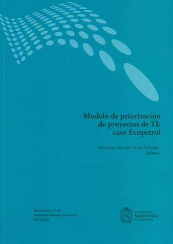 Modelo De Priorizacion De Proyectos De Ti Caso Ecopetrol, De Díaz Pinzón, Beatriz Helena. Editorial Universidad Nacional De Colombia, Tapa Blanda, Edición 1 En Español, 2021