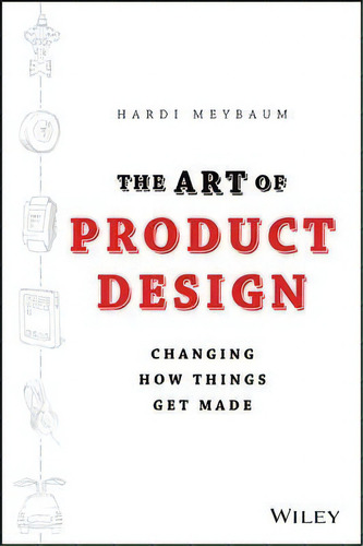 The Art Of Product Design : Changing How Things Get Made, De Hardi Meybaum. Editorial John Wiley & Sons Inc, Tapa Dura En Inglés