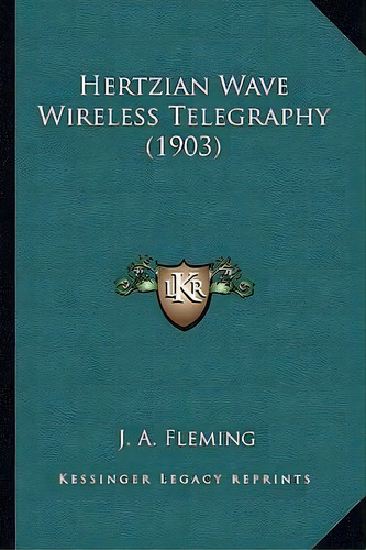 Hertzian Wave Wireless Telegraphy (1903), De J A Fleming. Editorial Kessinger Publishing, Tapa Blanda En Inglés