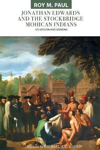 Jonathan Edwards And The Stockbridge Mohican Indians : His Mission And Sermons, De Roy M Paul. Editorial H&e Publishing, Tapa Blanda En Inglés