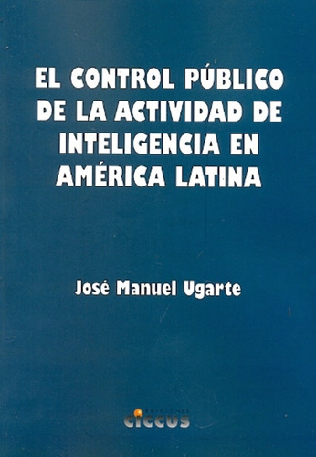 Control Público De La Actividad De Inteligencia En América Latina, El, de UGARTE, JOSÉ MANUEL. Editorial CICCUS, tapa blanda en español