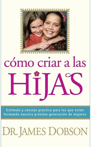 Cómo Criar A Las Hijas ( Dr. James Dobson )