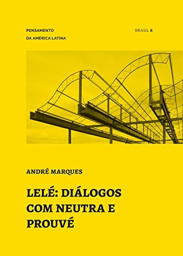 Lelé: Diálogos com neutra e prouvé, de Marques, André. Série Pensamento na América Latina (6), vol. 6. Romano Guerra Editora, capa mole em português, 2020