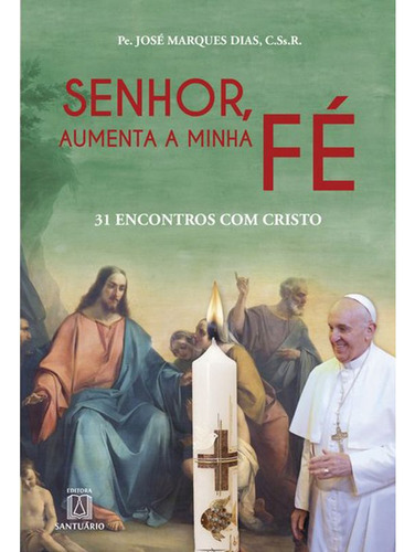 Senhor, Aumenta A Minha Fé, De Pe. José Marques Dias C.ss.r.. Editora Santuario, Capa Mole Em Português, 2020