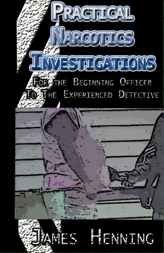 Practical Narcotics Investigations, De Henning, James. Editorial Authorhouse, Tapa Blanda En Inglés