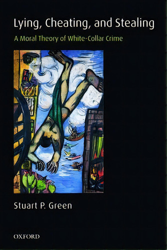 Lying, Cheating, And Stealing : A Moral Theory Of White-collar Crime, De Stuart P. Green. Editorial Oxford University Press, Tapa Blanda En Inglés