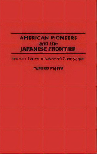 American Pioneers And The Japanese Frontier : American Experts In Nineteenth-century Japan, De Fumiko Fujita. Editorial Abc-clio, Tapa Dura En Inglés