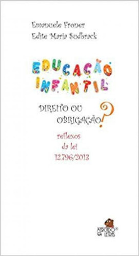 Educação Infantil: Direito Ou Obrigação? - Reflexos Da Lei 12.796/2013, De Sudbrack, Edite Maria / Froner, Emanuele. Editora Mercado De Letras, Capa Mole Em Português