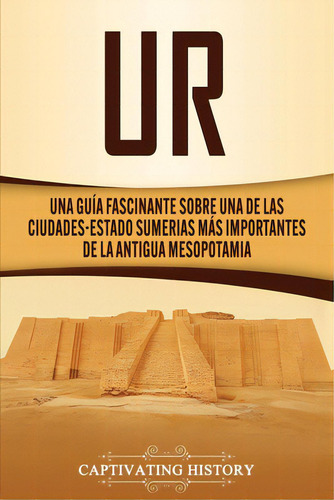 Ur: Una Guãâa Fascinante Sobre Una De Las Ciudades-estado Sumerias Mãâ¡s Importantes De La Ant..., De History, Captivating. Editorial Captivating History, Tapa Blanda En Español