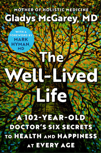 The Well-lived Life: A 102-year-old Doctor's Six Secrets To Health And Happiness At Every Age, De Mcgarey, Gladys. Editorial Atria, Tapa Dura En Inglés