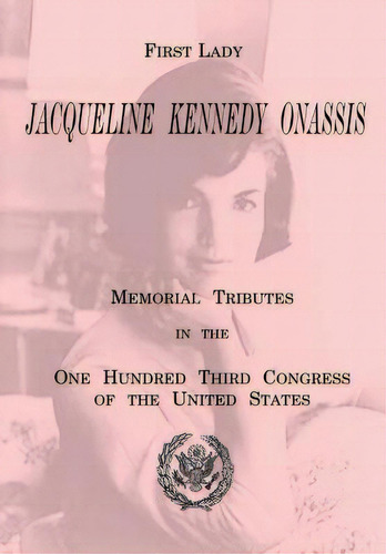 First Lady Jacqueline Kennedy Onassis: Memorial Tributes In The One Hundred Third Congress Of The..., De Printing Office, U. S. Government. Editorial Createspace, Tapa Blanda En Inglés