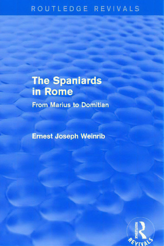 The Spaniards In Rome (routledge Revivals): From Marius To Domitian, De Weinrib, Ernest. Routledge Revivals, Vol. 1. Editorial Routledge, Tapa Blanda En Inglés