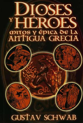 Dioses Y Heroes: Mitos Y Epica De La Antigua Grecia