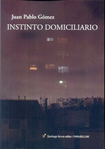 Instinto Domiciliario - Gomez, Juan Pablo, de GOMEZ, JUAN PABLO. Editorial SANTIAGO ARCOS en español
