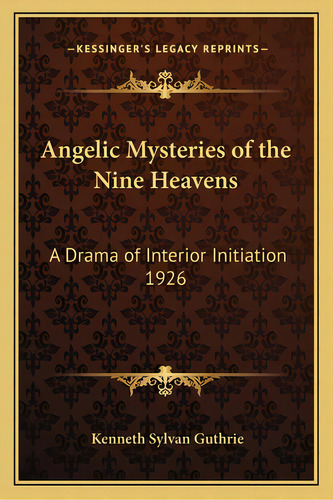 Angelic Mysteries Of The Nine Heavens: A Drama Of Interior Initiation 1926, De Guthrie, Kenneth Sylvan. Editorial Kessinger Pub Llc, Tapa Blanda En Inglés
