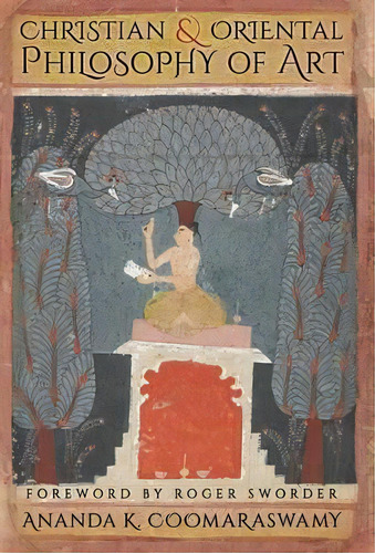 Christian And Oriental Philosophy Of Art, De Ananda K Coomaraswamy. Editorial Angelico Press, Tapa Dura En Inglés