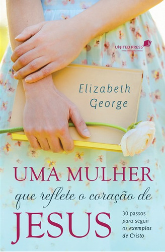 Uma mulher que reflete o coração de Jesus: 30 passos para seguir os exemplos de Cristo, de George, Elizabeth. Editora Hagnos Ltda, capa mole em português, 2016