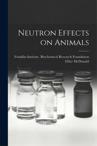 Neutron Effects On Animals, De Franklin Institute (philadelphia, Pa ).. Editorial Hassell Street Pr, Tapa Blanda En Inglés