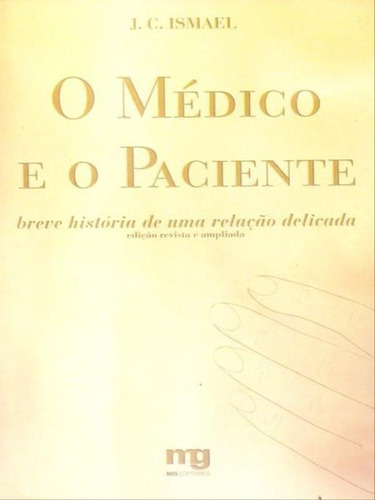 O Médico E O Paciente: Breve História De Uma Relação Delicada, De Ismael, J. C. Editora Mg Editores, Capa Mole, Edição 2ª Edição - 2005 Em Português