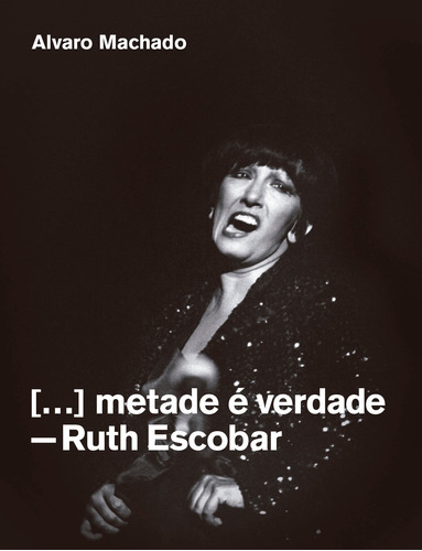 Metade é verdade: Ruth Escobar, de Machado, Álvaro. Editora Edições Sesc São Paulo, capa mole em português, 2020