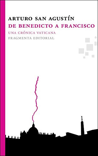 De Benedicto A Francisco: Una Cronica Vaticana: Una Cronica