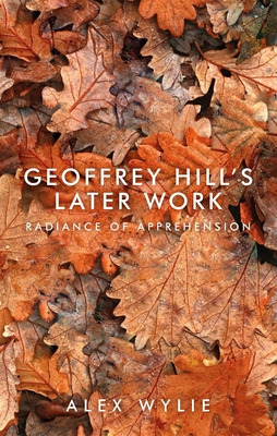 Libro Geoffrey Hill's Later Work: Radiance Of Apprehensio...