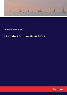 Libro Our Life And Travels In India - William Wakefield